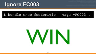 $ bundle exec foodcritic --tags ~FC003 .
Ignore FC003
243
WIN
 