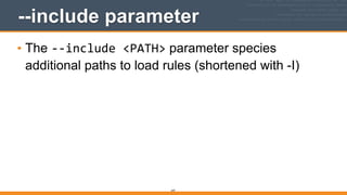 247
--include parameter
• The -­‐-­‐include	
  <PATH> parameter species
additional paths to load rules (shortened with -I)
 