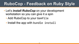 RuboCop - Feedback on Ruby Style
• Let’s install RuboCop on your development
workstation so you can give it a spin
• Add RuboCop to your Gemfile
• Install the app with bundle	
  install
254
 