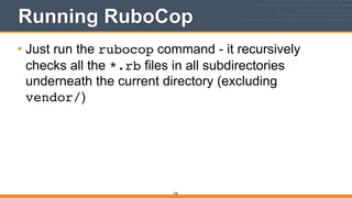 Running RuboCop
• Just run the rubocop command - it recursively
checks all the *.rb files in all subdirectories
underneath the current directory (excluding
vendor/)
258
 