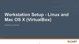 v2.0.0
Workstation Setup - Linux and
Mac OS X (VirtualBox)
Getting started
26
 