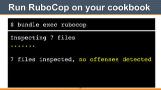 $ bundle exec rubocop
Run RuboCop on your cookbook
Inspecting 7 files!
.......!
!
7 files inspected, no offenses detected
264
 