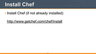 Install Chef
• Install Chef (if not already installed) 
 
http://www.getchef.com/chef/install
27
 