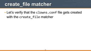 320
create_file matcher
• Let’s verify that the clowns.conf file gets created
with the create_file matcher
 