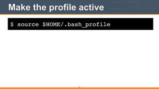$ source $HOME/.bash_profile
Make the profile active
34
 