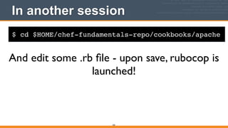 $ cd $HOME/chef-fundamentals-repo/cookbooks/apache
In another session
350
And edit some .rb ﬁle - upon save, rubocop is
launched!
 