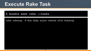 $ bundle exec rake --tasks
Execute Rake Task
rake rubocop # Run Ruby style checks with Rubocop
368
 