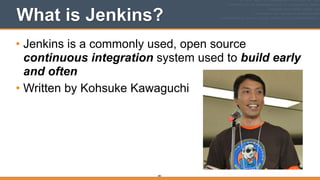 What is Jenkins?
• Jenkins is a commonly used, open source
continuous integration system used to build early
and often
• Written by Kohsuke Kawaguchi
381
 