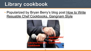 Library cookbook
• Popularized by Bryan Berry’s blog post How to Write
Resuable Chef Cookbooks, Gangnam Style
385
 