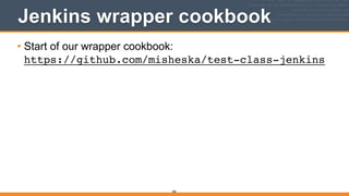 Jenkins wrapper cookbook
• Start of our wrapper cookbook: 
https://github.com/misheska/test-class-jenkins
386
 