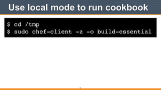 $ cd /tmp!
$ sudo chef-client -z -o build-essential
Use local mode to run cookbook
42
 