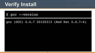 $ gcc --version
Verify Install
gcc (GCC) 4.4.7 20120313 (Red Hat 4.4.7-4)
43
 