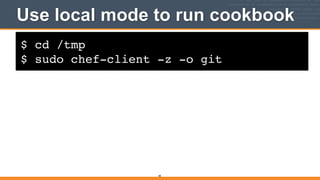 $ cd /tmp!
$ sudo chef-client -z -o git
Use local mode to run cookbook
48
 