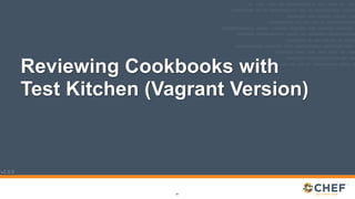 v2.0.0
Reviewing Cookbooks with
Test Kitchen (Vagrant Version)
77
 