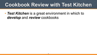 Cookbook Review with Test Kitchen
• Test Kitchen is a great environment in which to
develop and review cookbooks
79
 