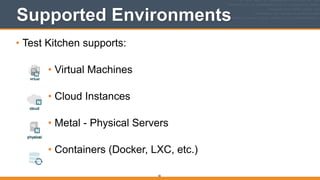 Supported Environments
• Test Kitchen supports: 
• Virtual Machines 
• Cloud Instances 
• Metal - Physical Servers 
• Containers (Docker, LXC, etc.) 
82
 