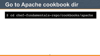 $ cd chef-fundamentals-repo/cookbooks/apache
Go to Apache cookbook dir
90
 