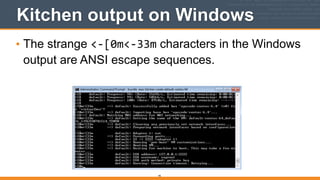 Kitchen output on Windows
• The strange <-­‐[0m<-­‐33m characters in the Windows
output are ANSI escape sequences.
95
 
