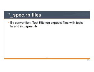 174
*_spec.rb files
• By convention, Test Kitchen expects files with tests
to end in _spec.rb
174
 
