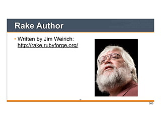 Rake Author
• Written by Jim Weirich:
http://rake.rubyforge.org/
360
360
 
