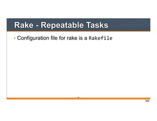 Rake - Repeatable Tasks
• Configuration file for rake is a Rakefile
366
366
 