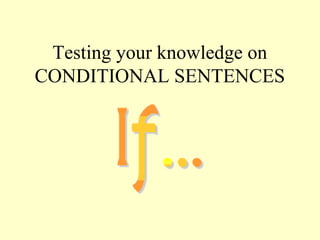 Testing your knowledge on
CONDITIONAL SENTENCES
 