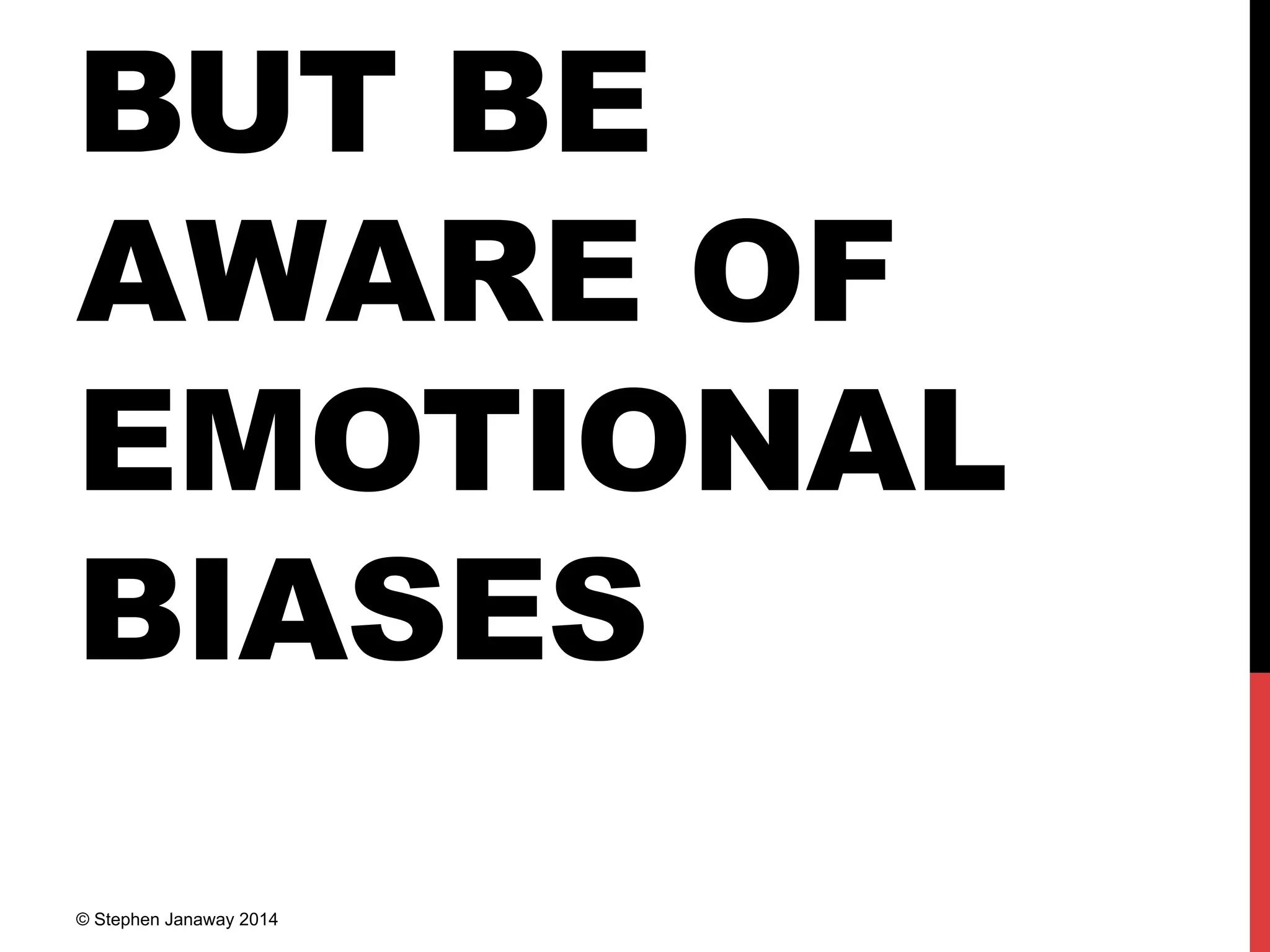 BUT BE
AWARE OF
EMOTIONAL
BIASES
© Stephen Janaway 2014
 