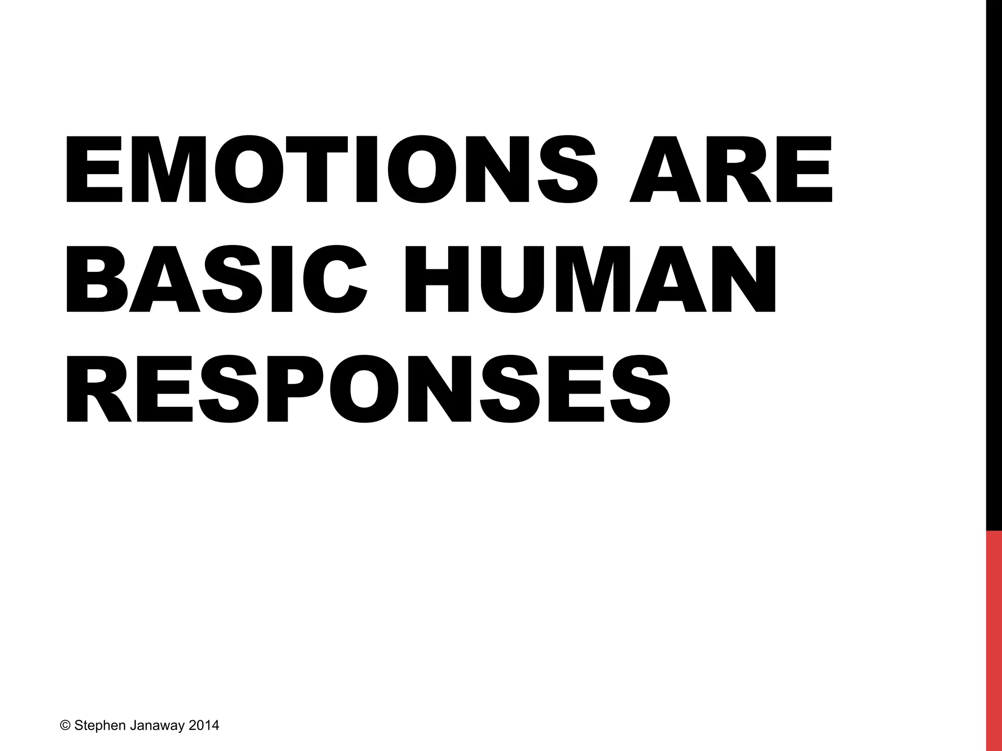 EMOTIONS ARE
BASIC HUMAN
RESPONSES
© Stephen Janaway 2014
 