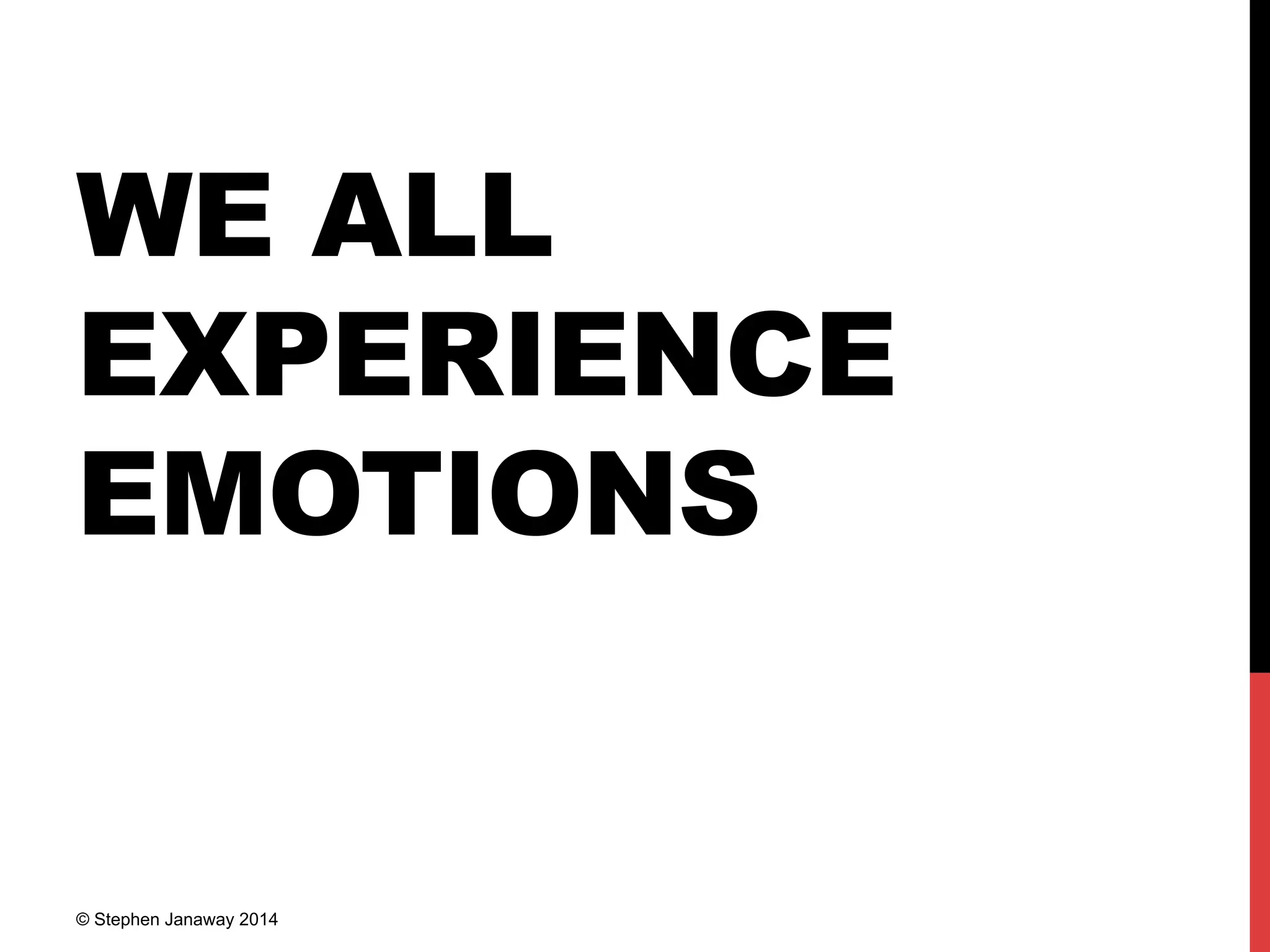 WE ALL
EXPERIENCE
EMOTIONS
© Stephen Janaway 2014
 