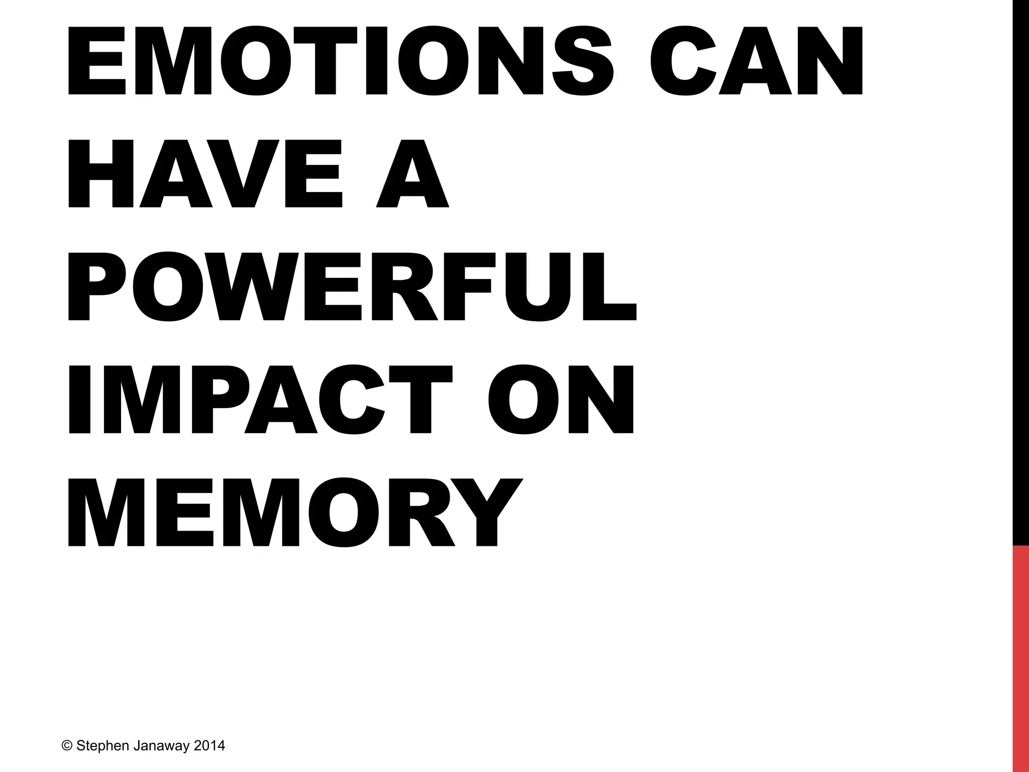 EMOTIONS CAN
HAVE A
POWERFUL
IMPACT ON
MEMORY
© Stephen Janaway 2014
 