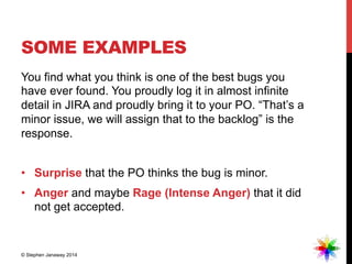 SOME EXAMPLES
You find what you think is one of the best bugs you
have ever found. You proudly log it in almost infinite
d...
