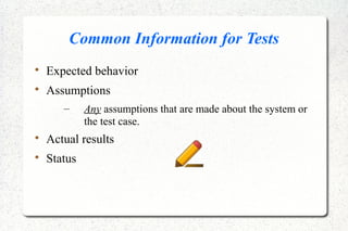 Common Information for Tests

Expected behavior

Assumptions
– Any assumptions that are made about the system or
the test case.

Actual results

Status
 