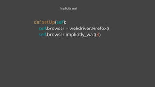 def setUp(self):
self.browser = webdriver.Firefox()
self.browser.implicitly_wait(3)
Implicits wait
 