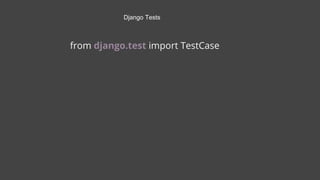 from django.test import TestCase
Django Tests
 
