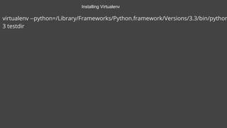 virtualenv --python=/Library/Frameworks/Python.framework/Versions/3.3/bin/python
3 testdir
Installing Virtualenv
 