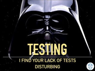 TESTINGI FIND YOUR LACK OF TESTS
DISTURBING
 