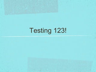 Testing 123! 