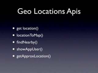 Geo Locations Apis

• get location()
• locationToMap()
• ﬁndNearby()
• showAppUser()
• getApproxLocation()
 