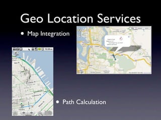 Geo Location Services
• Map Integration




            • Path Calculation
 