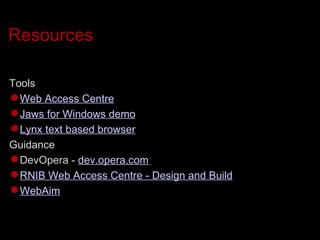 Resources Tools Web Access Centre Jaws for Windows demo Lynx text based browser Guidance DevOpera -  dev.opera.com   RNIB Web Access Centre - Design and Build WebAim 