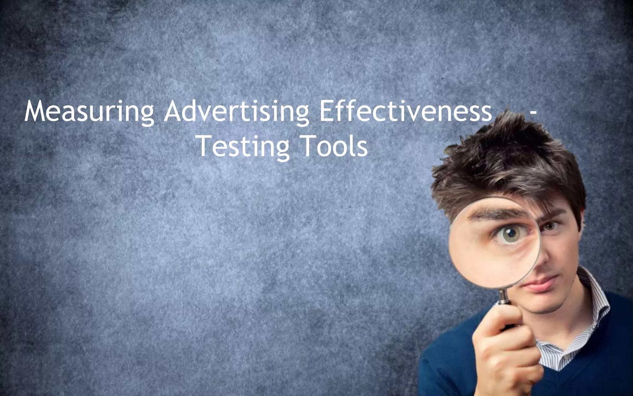 Measuring Advertising Effectiveness -
Testing Tools
 