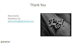 Thank You
Peter Varhol
Dynatrace LLC
peter.varhol@Dynatrace.com
 