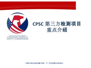 CPSC 第三方检测项目
重点介绍

本报告中表达的观点属于职员，不一定代表委员会的观点。

 