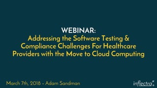 ®
WEBINAR:
Addressing the Software Testing &
Compliance Challenges For Healthcare
Providers with the Move to Cloud Computi...