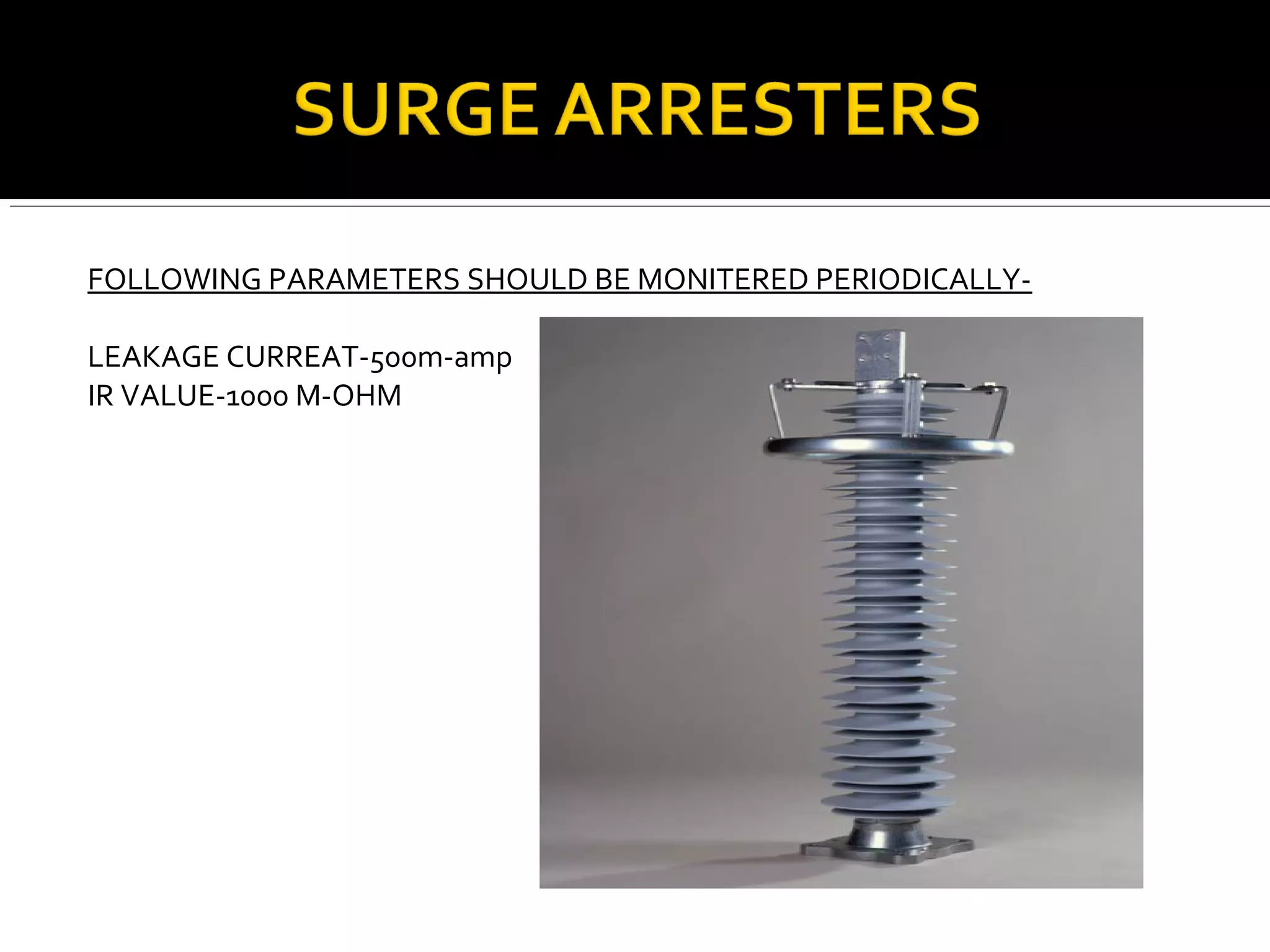 FOLLOWING PARAMETERS SHOULD BE MONITERED PERIODICALLY-
LEAKAGE CURREAT-500m-amp
IR VALUE-1000 M-OHM
 