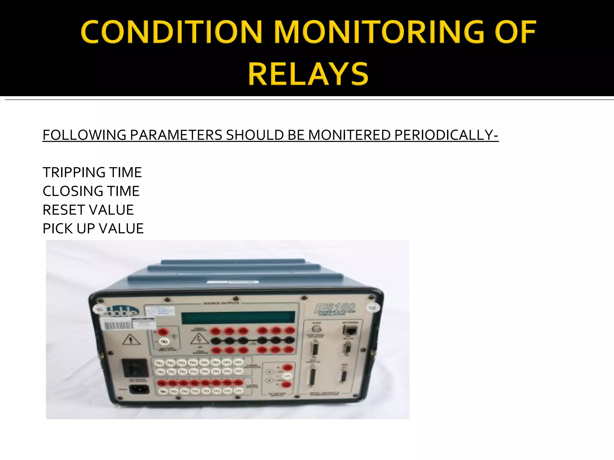 FOLLOWING PARAMETERS SHOULD BE MONITERED PERIODICALLY-
TRIPPING TIME
CLOSING TIME
RESET VALUE
PICK UP VALUE
 