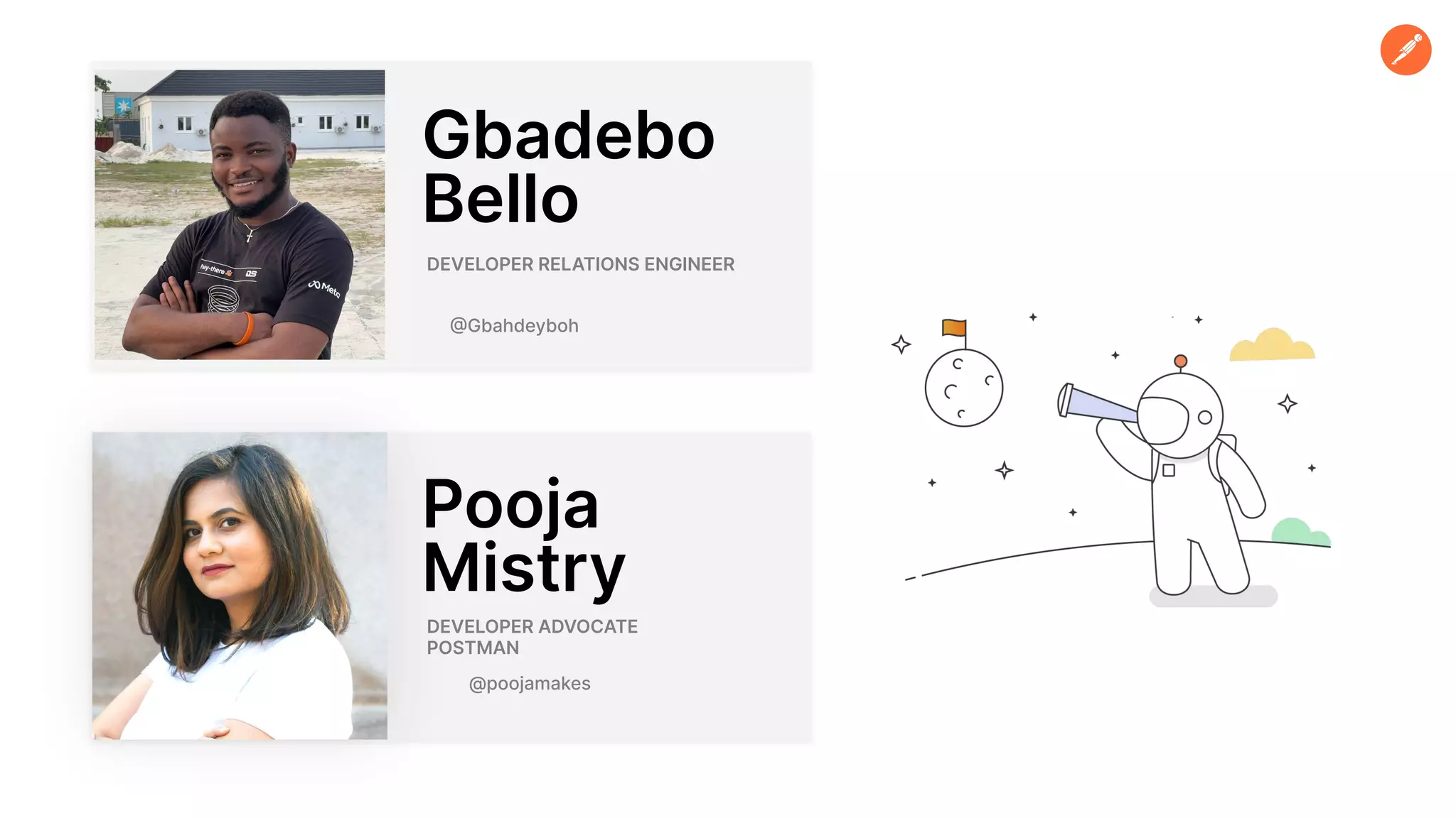 @Gbahdeyboh
DEVELOPER RELATIONS ENGINEER
Gbadebo
Bello
DEVELOPER ADVOCATE
POSTMAN
Pooja
Mistry
@poojamakes
@Gbahdeyboh
 