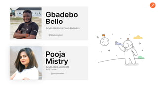 @Gbahdeyboh
DEVELOPER RELATIONS ENGINEER
Gbadebo
Bello
DEVELOPER ADVOCATE
POSTMAN
Pooja
Mistry
@poojamakes
@Gbahdeyboh
 