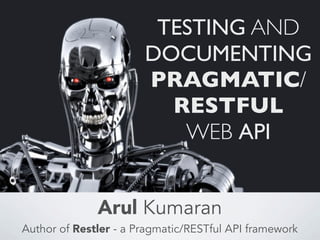 TESTING AND
                       DOCUMENTING
                       PRAGMATIC/
                         RESTFUL
                          WEB API


              Arul Kumaran
Author of Restler - a Pragmatic/RESTful API framework
 
