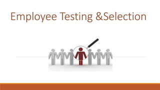 Employee Testing &Selection 
 